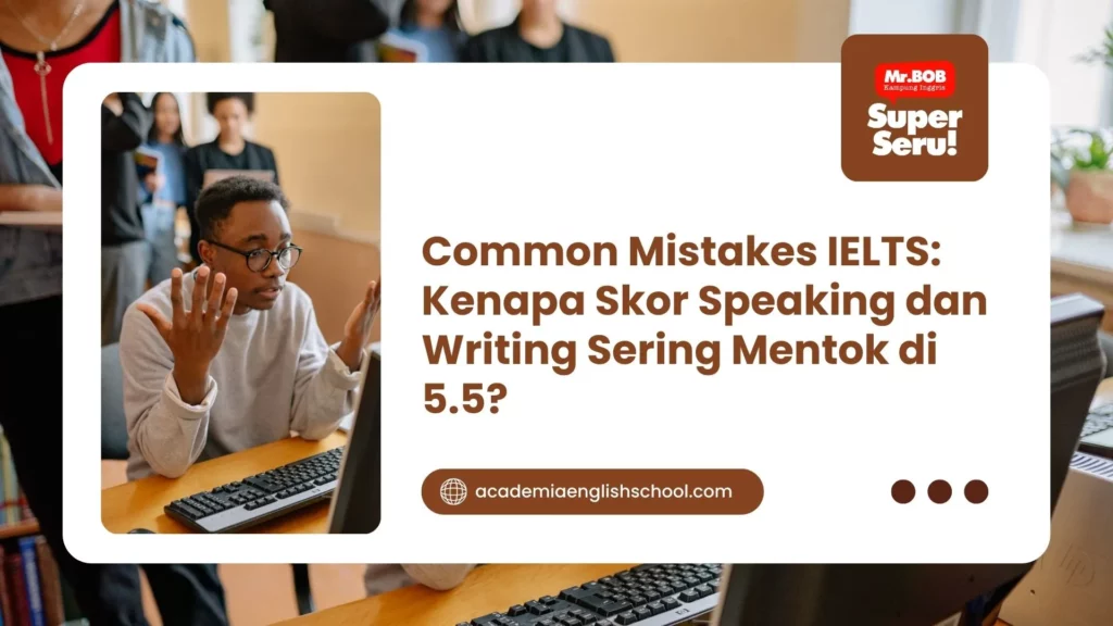Common Mistakes IELTS: Kenapa Skor Speaking dan Writing Sering Mentok di 5.5?