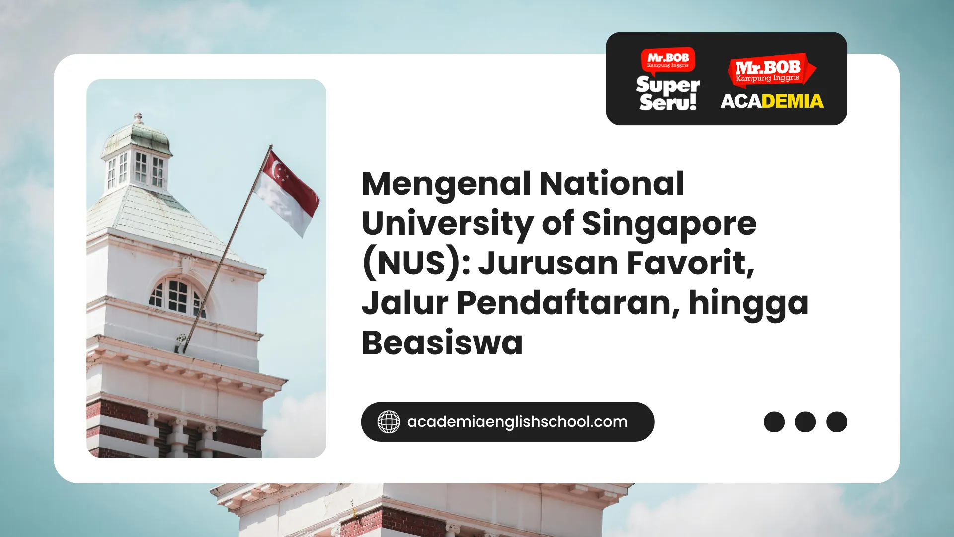 Mengenal National University of Singapore (NUS): Panduan Lengkap Jalur Masuk, Jurusan, dan Beasiswa